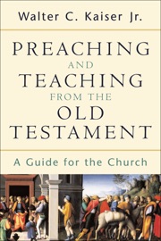 Preaching and Teaching from the Old Testament - Walter C. Kaiser, Jr.