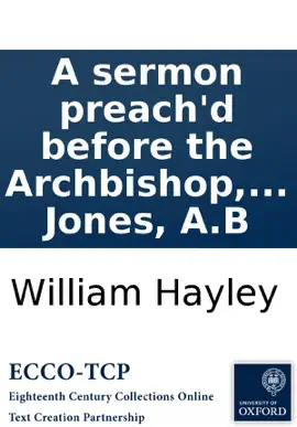 Read: A sermon preach'd before the Archbishop, bishops, and clergy, of the province of Canterbury ... at the cathedral church of St. Paul, on ... February 10. 1700. By W. Hayley, ... Done into English from the Latin original, by W. Book Jones, A.B