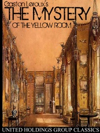 The Mystery of the Yellow Room - Gaston Leroux