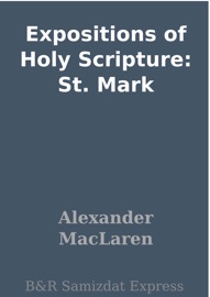 Expositions of Holy Scripture: St. Mark - Alexander Maclaren