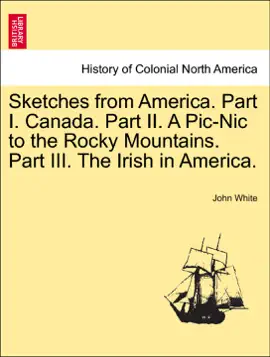 Read: Sketches Book from America. Part I. Canada. Part II. A Pic-Nic to the Rocky Mountains. Part III. The Irish in America.