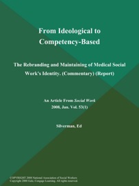 From Ideological to Competency-Based: The Rebranding and Maintaining of Medical Social Work's Identity (Commentary) (Report) - Social Work
