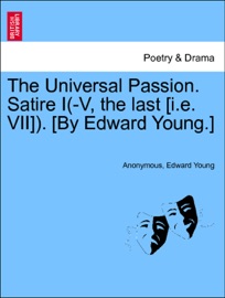 The Universal Passion. Satire I(-V, the last [i.e. VII]). [By Edward Young.] - Anonymous & Edward Young