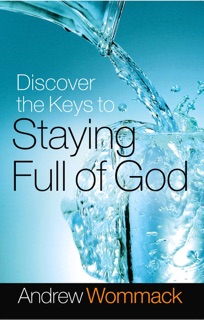 Discover the Keys to Staying Full of God by Andrew Wommack