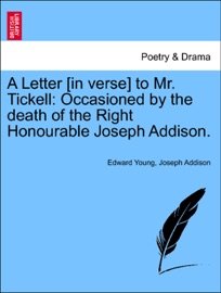 A Letter [in verse] to Mr. Tickell: Occasioned by the death of the Right Honourable Joseph Addison. - Edward Young & Joseph Addison