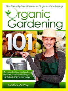 Organic Gardening 101 by Martha McRay