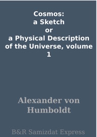 Cosmos: a Sketch or a Physical Description of the Universe, volume 1