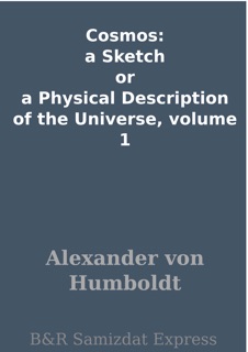 Cosmos: a Sketch or a Physical Description of the Universe, volume 1 by Alexander von Humboldt