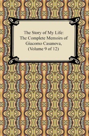 The Story of My Life (The Complete Memoirs of Giacomo Casanova, Volume 9 of 12) - Giacomo Casanova