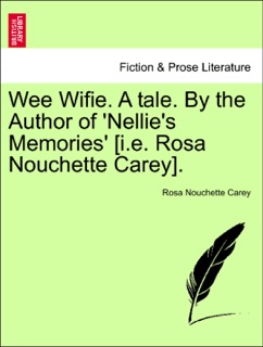 Wee Wifie. A tale. By the Author of 'Nellie's Memories' [i.e. Rosa Nouchette Carey]. Vol. I by Rosa Nouchette Carey