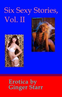 Six Sexy Stories, Vol. II: Erotica by Ginger Starr