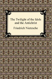 The Twilight of the Idols and The Antichrist - Friedrich Nietzsche