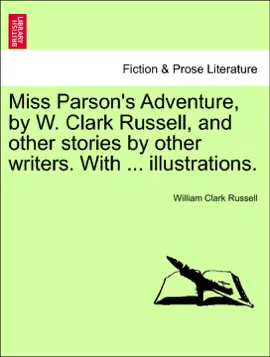 Read: Miss Parson's Adventure, by W. Book Clark Russell, and other stories by other writers. With ... illustrations.