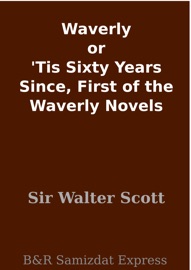 Waverly or 'Tis Sixty Years Since, First of the Waverly Novels - Sir Walter Scott