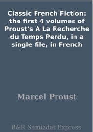 Classic French Fiction: the first 4 volumes of Proust's A La Recherche du Temps Perdu, in a single file, in French - Marcel Proust