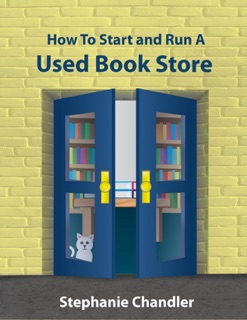How to Start and Run a Used Book Store: A Bookstore Owner’s Essential Toolkit with Real-World Insights, Strategies, Forms, and Procedures by Stephanie Chandler