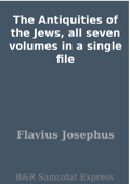The Antiquities of the Jews, all seven volumes in a single file - Flavius Josephus