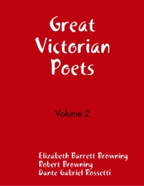 Great Victorian Poets - Volume 2 - Elizabeth Barrett Browning, Robert Browning & Dante Gabriel Rossetti