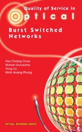 Quality of Service in Optical Burst Switched Networks - Kee Chaing Chua, Mohan Gurusamy, Yong Liu & Minh Hoang Phung