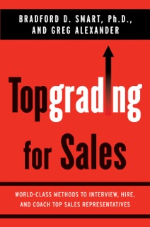 Topgrading for Sales by Bradford D. Smart, Ph.D. & Greg Alexander