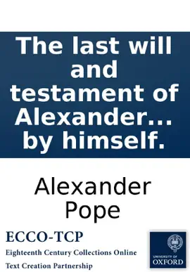 The last will and testament of Alexander Pope: of Twickenham, Esq; to which is added, an inscription wrote by himself.