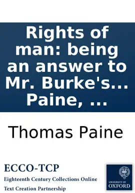 Read: Rights of man: being Book an answer to Mr. Burke's attack on the French revolution. Second edition. By Thomas Paine, ...
