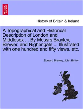 Read: A Topographical and Historical Description of London and Middlesex ... By Messrs Brayley, Brewer, and Nightingale ... Illustrated with one hundred and fifty views, etc. Volume IV. Book