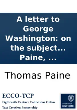 Read: A letter to George Washington: on the subject of the late treaty concluded between Great-Britain and the United States of America, Book including other matters. By Thomas Paine, ...