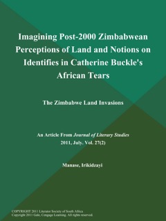 Imagining Post-2000 Zimbabwean Perceptions of Land and Notions on Identifies in Catherine Buckle's African Tears: The Zimbabwe Land Invasions by Journal of Literary Studies