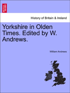 Yorkshire in Olden Times. Edited by W. Andrews. by William Andrews