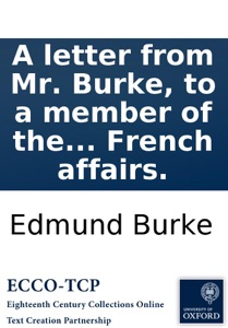 A letter from Mr. Burke, to a member of the National Assembly: in answer to some objections to his book on French affairs.