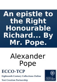 An epistle to the Right Honourable Richard Earl of Burlington: Occasion'd by his publishing Palladio's designs of the baths, arches, theatres, &c. of ancient Rome. By Mr. Pope. - Alexander Pope