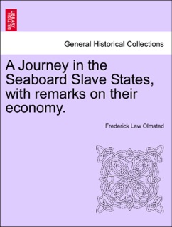 A Journey in the Seaboard Slave States, with remarks on their economy. by Frederick Law Olmsted