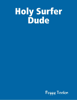 Holy Surfer Dude - Peggy Toolen