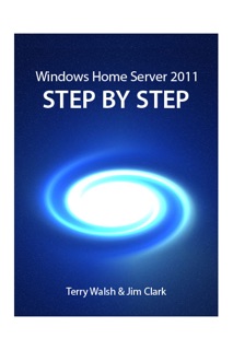 Windows Home Server 2011 Step by Step by Terry Walsh & Jim Clark