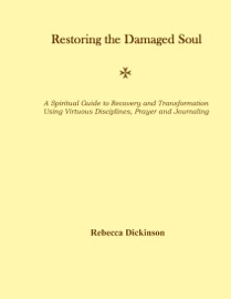Restoring the Damaged Soul: A Spiritual Guide to Recovery and Transformation Using Virtuous Disciplines, Prayer and Journaling