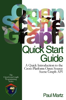 Openscenegraph Quick Start Guide : A Quick Introduction to the Cross-Platform Source Scene Graph API by Paul Martz