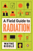 A Field Guide to Radiation - Wayne Biddle