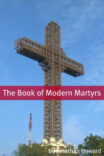 The Book of Modern Martyr: A History of Modern Christian Martyrs by Johnathan Howard & Jonathan Howard