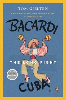 Bacardi and the Long Fight for Cuba by Tom Gjelten