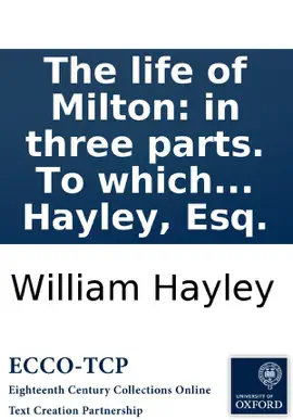 Read: Book The life of Milton: in three parts. To which are added, Conjectures on the origin of Paradise lost: with an appendix. By William Hayley, Esq.