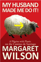 Book cover for My Husband Made Me Do It! A Pilgrim With Plastic On The Camino de Santiago by Margaret Wilson