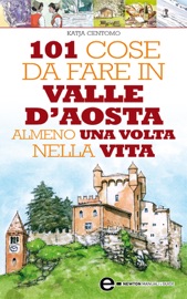 101 cose da fare in Valle D'Aosta almeno una volta nella vita - Katja Centomo