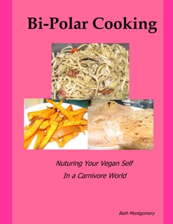 Bi Polar Cooking: Nuturing Your Vegan Self In a Carnivore World by Beth Montgomery