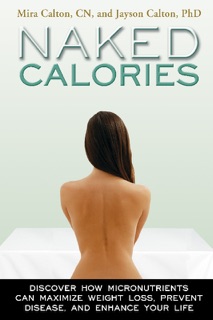 Naked Calories: How Micronutrients Can Maximize Weight Loss, Prevent Disease and Enhance Your Life by Mira Calton, CN & Jayson Calton, PhD
