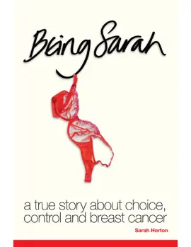 Being Sarah - A True Story About Choice, Control and Breast Cancer