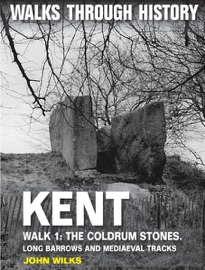 Walks Through History: Kent. Walk 1: The Coldrum Stones - John Wilks