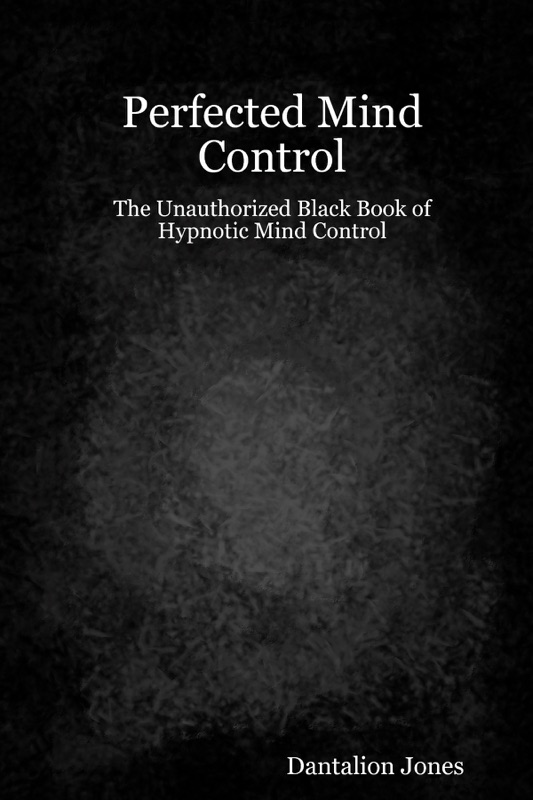 Perfected Mind Control : The Unauthorized Black Book of Hypnotic Mind Control