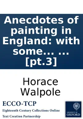 Read: Anecdotes of painting in England: with some account of Book the principal artists; and incidental notes on other arts; collected by the late Mr. George Vertue; and now digested and published from his original MSS. by Mr. Horace Walpole. The second edition. ..