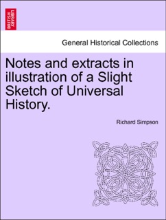 Notes and extracts in illustration of a Slight Sketch of Universal History. Part II. by Richard Simpson